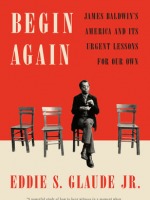 Begin Again; James Baldwin's America and Its Urgent Lessons for Our Own