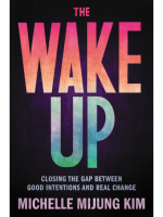 Book Cover of The Wake Up: Closing the Gap Between Good Intentions and Real Change by Michelle MiJung Kim