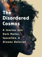 Book Cover of The Disordered Cosmos: A Journey into Dark Matter, Spacetime, and Dreams Deferred by Chanda Prescod-Weinstein