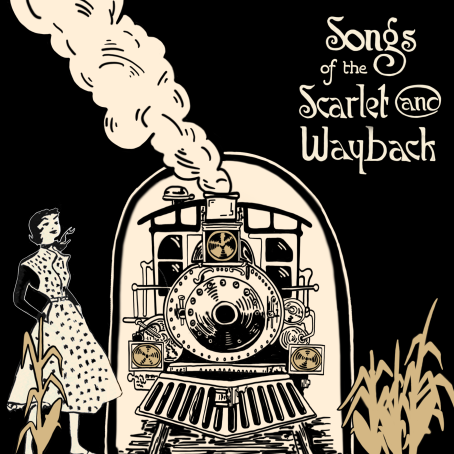 A cartoon-style poster with a woman next to a train. Text on the top reads, "Songs of the Scarlet and Wayback."