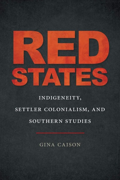 Cover of Red States: Indigeneity, Settler Colonialism, and Southern Studies by Gina Caison